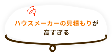 ハウスメーカーの見積もりが高すぎる