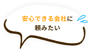 安心できる会社に頼みたい