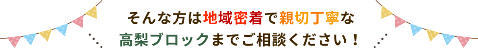 そんな方は地域密着で親切丁寧な高梨ブロックまでご相談ください！