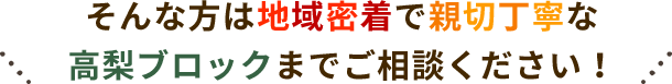 そんな方は地域密着で親切丁寧な高梨ブロックまでご相談ください！
